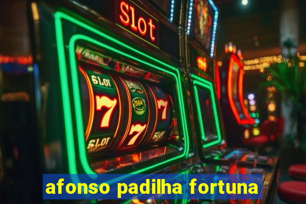 afonso padilha fortuna